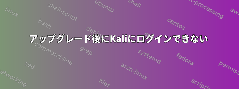 アップグレード後にKaliにログインできない