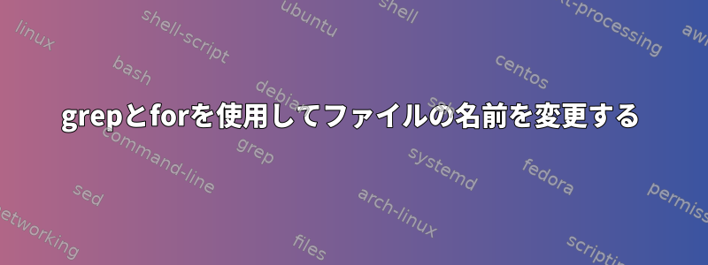 grepとforを使用してファイルの名前を変更する