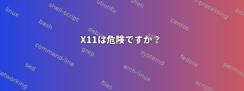 X11は危険ですか？