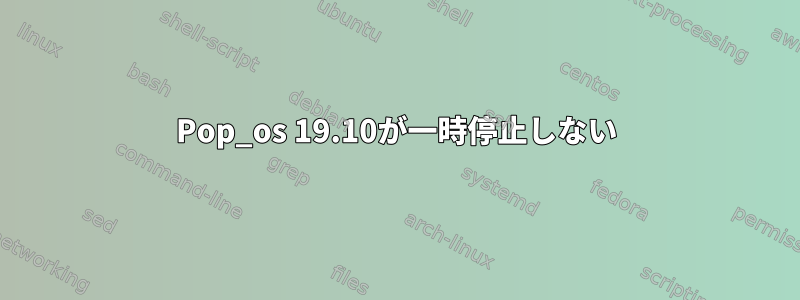 Pop_os 19.10が一時停止しない