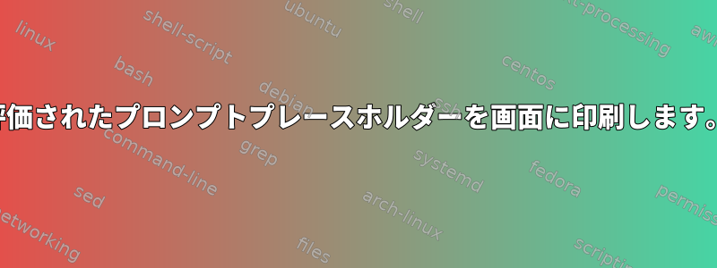 評価されたプロンプトプレースホルダーを画面に印刷します。