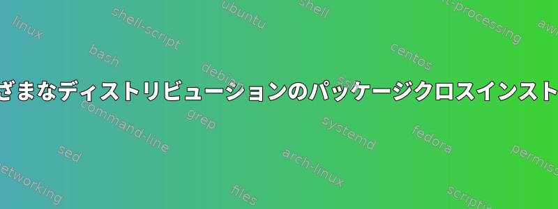 さまざまなディストリビューションのパッケージクロスインストール