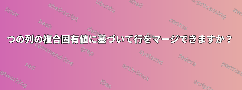 2つの列の複合固有値に基づいて行をマージできますか？