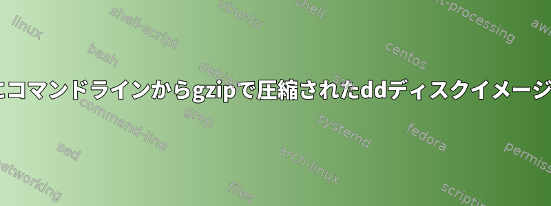 解凍してマウントせずにコマンドラインからgzipで圧縮されたddディスクイメージを確認/検索しますか？