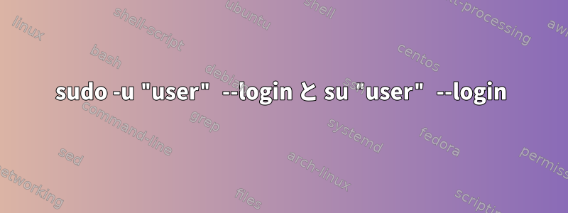 sudo -u "user" --login と su "user" --login