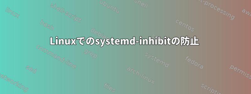 Linuxでのsystemd-inhibitの防止