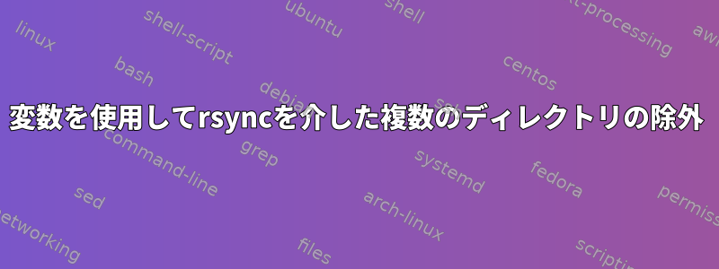 変数を使用してrsyncを介した複数のディレクトリの除外