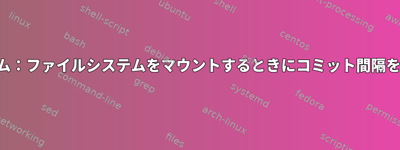 ファイルシステム：ファイルシステムをマウントするときにコミット間隔を変更しますか？