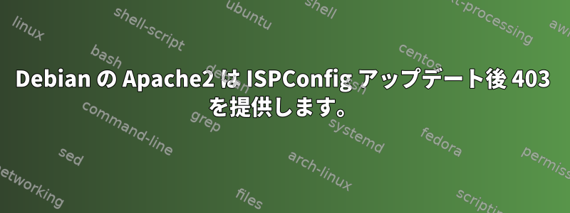 Debian の Apache2 は ISPConfig アップデート後 403 を提供します。