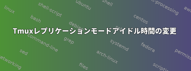 Tmuxレプリケーションモードアイドル時間の変更