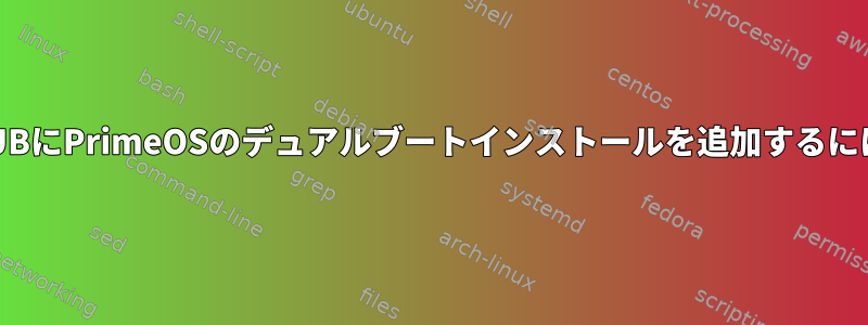 GRUBにPrimeOSのデュアルブートインストールを追加するには？