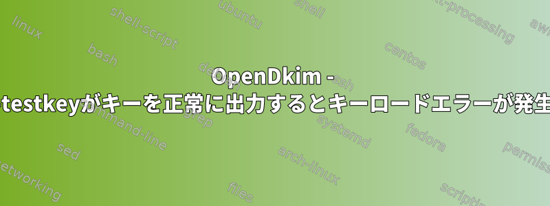 OpenDkim - opendkim-testkeyがキーを正常に出力するとキーロードエラーが発生しますか？