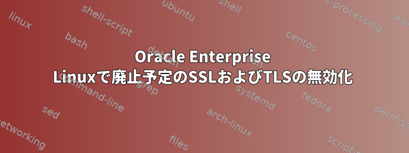 Oracle Enterprise Linuxで廃止予定のSSLおよびTLSの無効化