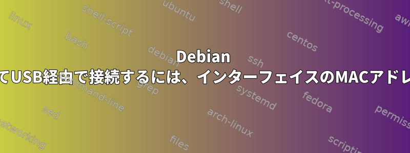 Debian 10では、イーサネットを使用してUSB経由で接続するには、インターフェイスのMACアドレスを変更する必要があります。