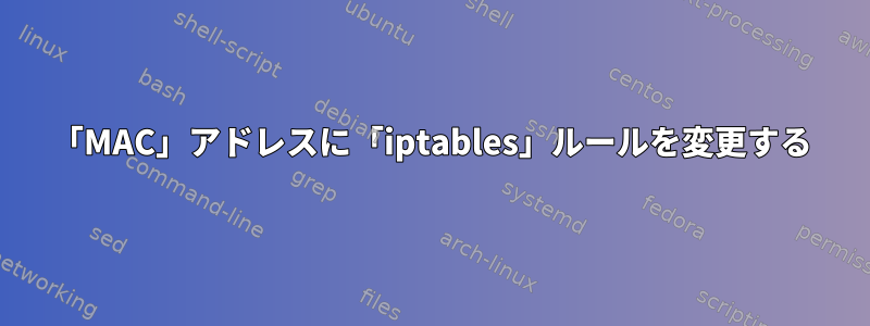 「MAC」アドレスに「iptables」ルールを変更する