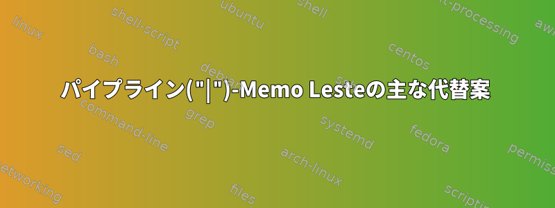 パイプライン("|")-Memo Lesteの主な代替案