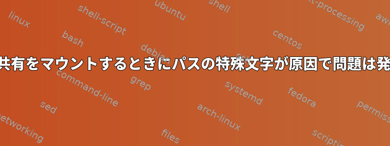 ネットワーク共有をマウントするときにパスの特殊文字が原因で問題は発生しますか？