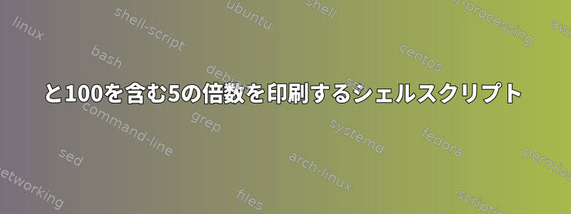 1と100を含む5の倍数を印刷するシェルスクリプト