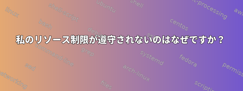 私のリソース制限が遵守されないのはなぜですか？