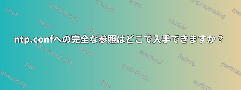 ntp.confへの完全な参照はどこで入手できますか？