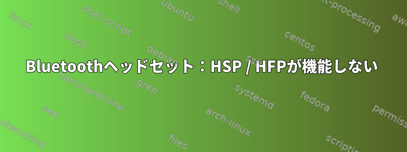 Bluetoothヘッドセット：HSP / HFPが機能しない