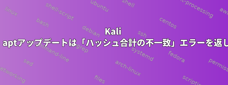 Kali Linux：aptアップデートは「ハッシュ合計の不一致」エラーを返します。