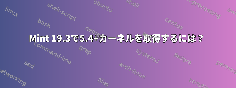 Mint 19.3で5.4+カーネルを取得するには？