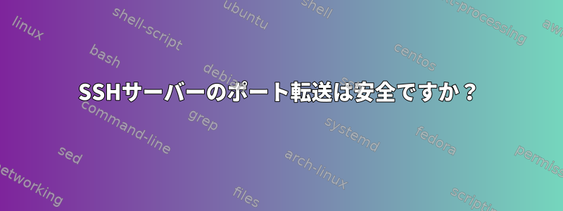 SSHサーバーのポート転送は安全ですか？