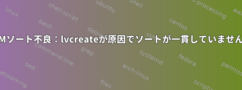 LVMソート不良：lvcreateが原因でソートが一貫していません。