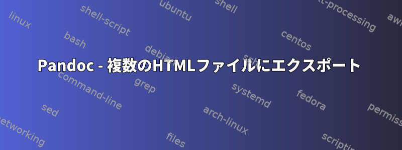 Pandoc - 複数のHTMLファイルにエクスポート