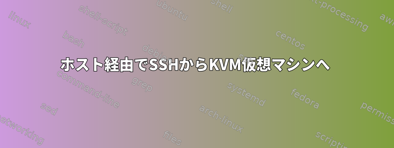 ホスト経由でSSHからKVM仮想マシンへ