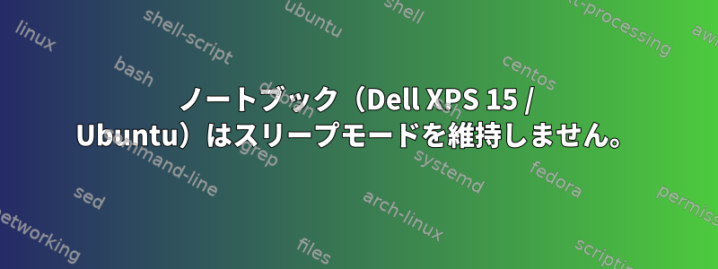 ノートブック（Dell XPS 15 / Ubuntu）はスリープモードを維持しません。