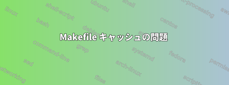 Makefile キャッシュの問題