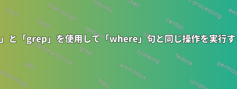 「find」と「grep」を使用して「where」句と同じ操作を実行する方法