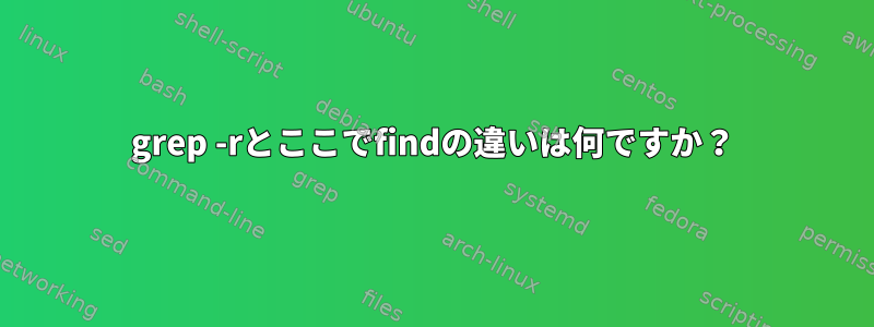 grep -rとここでfindの違いは何ですか？