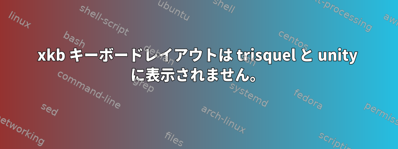 xkb キーボードレイアウトは trisquel と unity に表示されません。