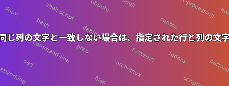 awk：最初の行の同じ列の文字と一致しない場合は、指定された行と列の文字を置き換えます。