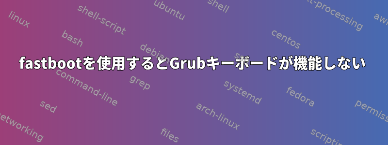 fastbootを使用するとGrubキーボードが機能しない