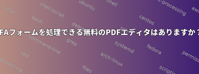 XFAフォームを処理できる無料のPDFエディタはありますか？