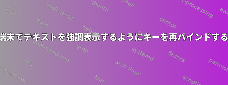 端末でテキストを強調表示するようにキーを再バインドする