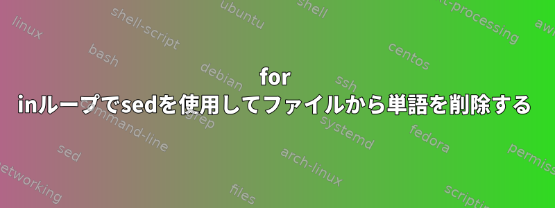 for inループでsedを使用してファイルから単語を削除する