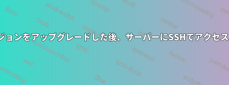 Ubuntuバージョンをアップグレードした後、サーバーにSSHでアクセスできません。