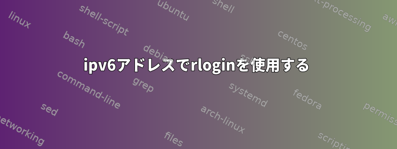 ipv6アドレスでrloginを使用する