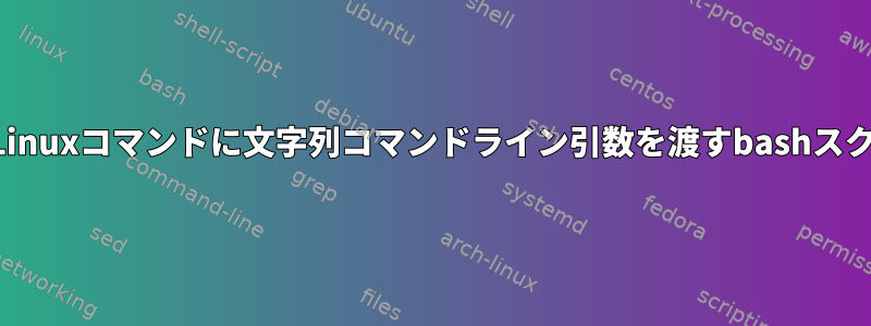 特定のLinuxコマンドに文字列コマンドライン引数を渡すbashスクリプト