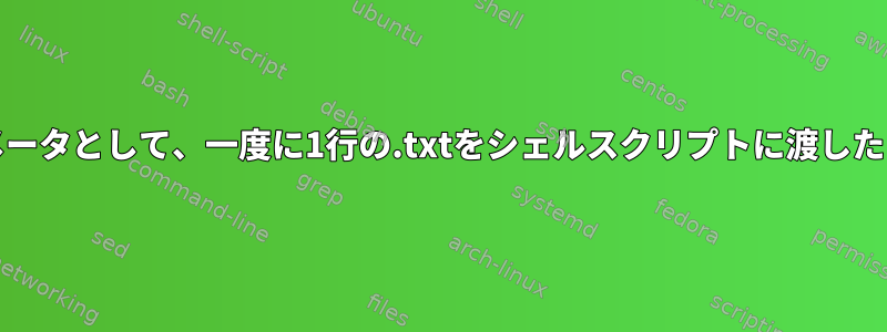 grep検索パラメータとして、一度に1行の.txtをシェルスクリプトに渡したいと思います。