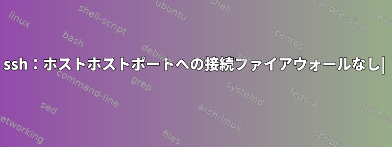 ssh：ホストホストポートへの接続ファイアウォールなし|