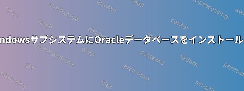 Linux用のWindowsサブシステムにOracleデータベースをインストールできますか？