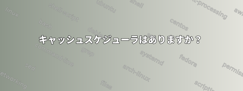 キャッシュスケジューラはありますか？