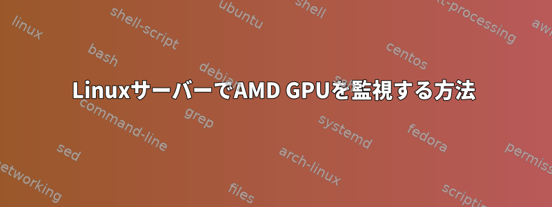 LinuxサーバーでAMD GPUを監視する方法