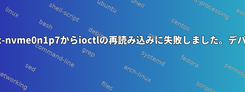 デバイスマッパー：osprober-linux-nvme0n1p7からioctlの再読み込みに失敗しました。デバイスまたはリソースが使用中です。